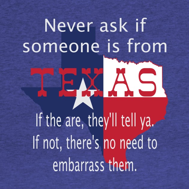 Never ask if someone is from Texas by Todd Henderson 